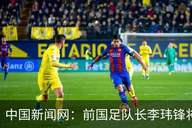 中国新闻网：前国足队长李玮锋将赴青海参加援青杯活动