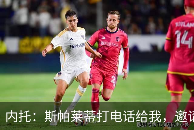 内托：斯帕莱蒂打电话给我，邀请我回尤文