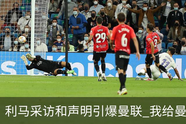 利马采访和声明引爆曼联 我给曼联出了八个“馊主意”