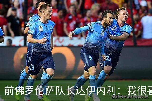 前佛罗伦萨队长达伊内利：我很喜欢法乔利，他能踢出来