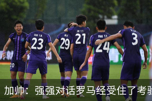 加帅：强强对话罗马经受住了考验；斯维拉尔有望下周复出