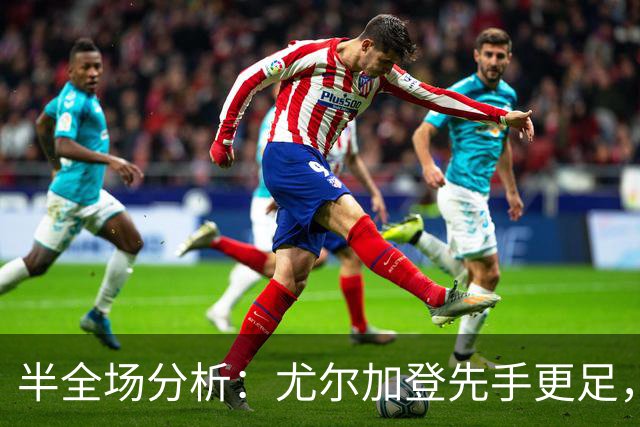半全场分析：尤尔加登先手更足，布洛马波卡纳后程反扑能否兑现？