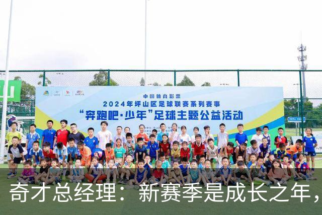 奇才总经理：新赛季是成长之年，先确保阵容能持续成长