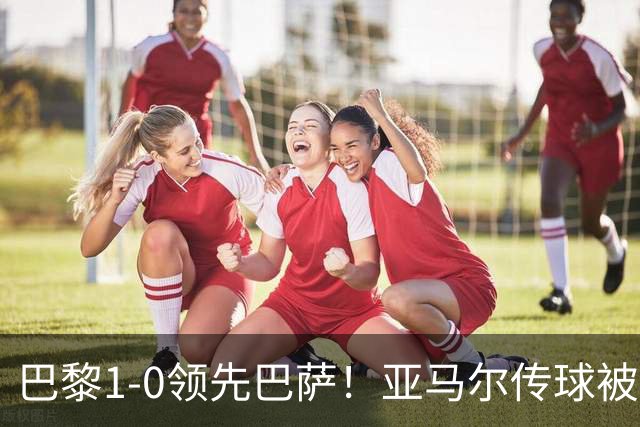 巴黎1-0领先巴萨！亚马尔传球被断，杜埃远射破门