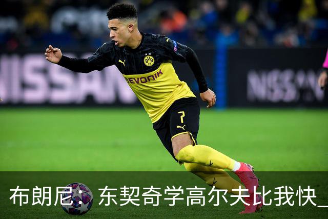布朗尼：东契奇学高尔夫比我快 送他球杆才一年他就已经玩明白了