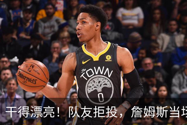 干得漂亮！队友拒投，詹姆斯当场进行教育...