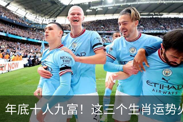 年底十人九富！这三个生肖运势火热，不仅扭亏为盈还能攒丰厚家底