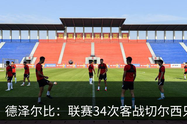 德泽尔比：联赛34次客战切尔西只赢1次？希望这能给球员动力