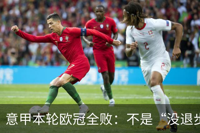 意甲本轮欧冠全败：不是“没退步”，而是别人真的跑得更快