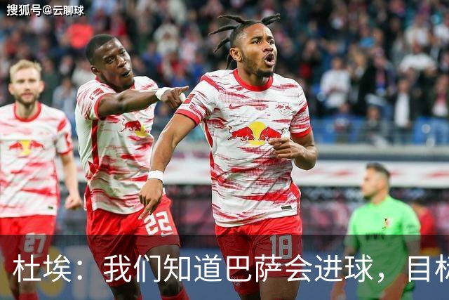 杜埃：我们知道巴萨会进球，目标就是比他们进得更多