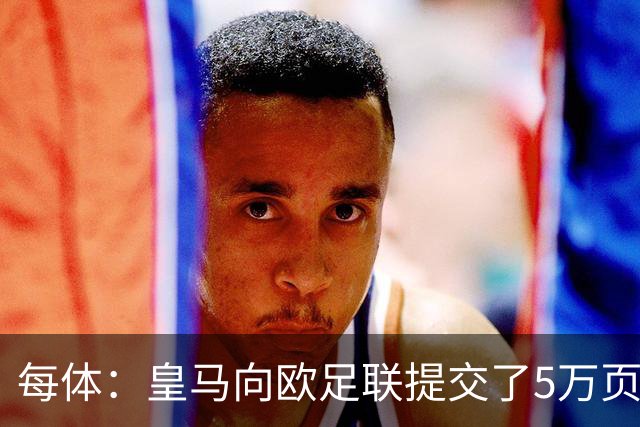 每体：皇马向欧足联提交了5万页关于内格雷拉案文件