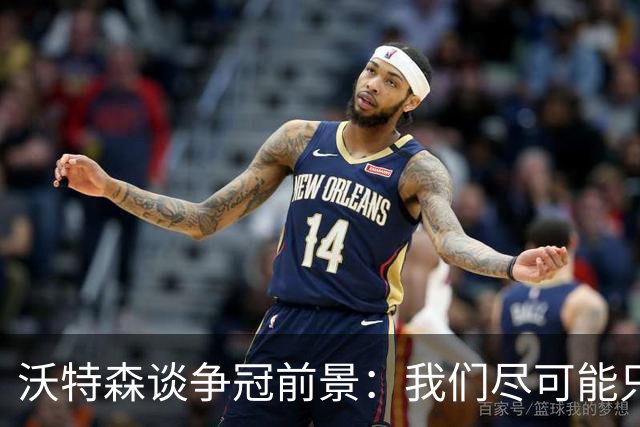 沃特森谈争冠前景：我们尽可能只专注于自己 和镜中的自己较量