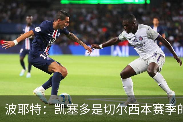波耶特：凯塞多是切尔西本赛季的关键球员