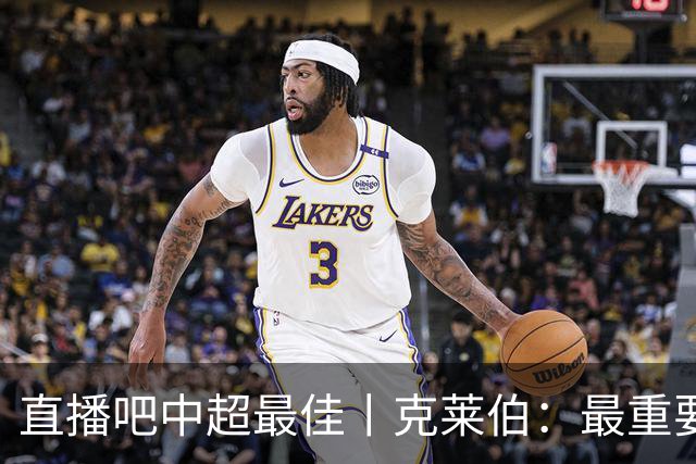 直播吧中超最佳丨克莱伯：最重要目标是足协杯，喜欢姆巴佩和莱万