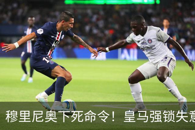 穆里尼奥下死命令！皇马强锁失意天才！全欧豪门挖角梦碎