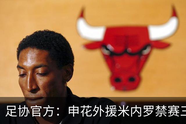 足协官方：申花外援米内罗禁赛三场
