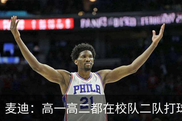 麦迪：高一高二都在校队二队打球 高三场均23分12板仍缺乏关注