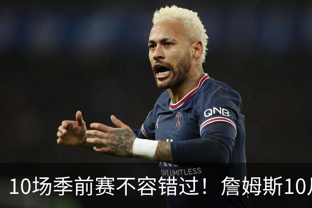 10场季前赛不容错过！詹姆斯10月6日首秀 火箭中国赛大战独行侠