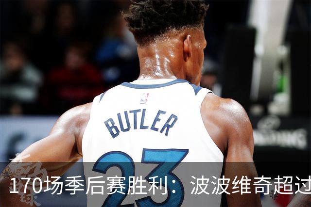170场季后赛胜利：波波维奇超过20支NBA球队队史总和