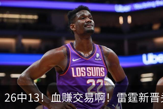 26中13！血赚交易啊！雷霆新晋头号神射手