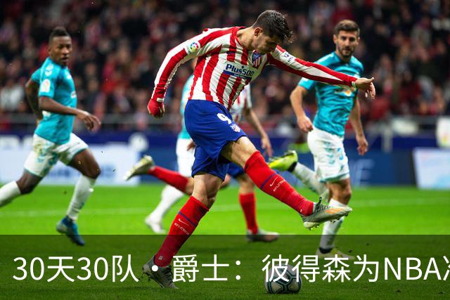 30天30队·爵士：彼得森为NBA准备了什么？