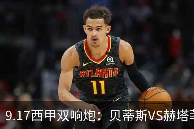 9.17西甲双响炮：贝蒂斯VS赫塔菲，马拉加VS比利亚雷亚尔