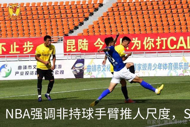 NBA强调非持球手臂推人尺度，SGA被舆论重新拉回话题中心